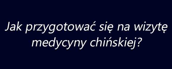 Jak przygotować się na wizytę medycyny chińskiej?